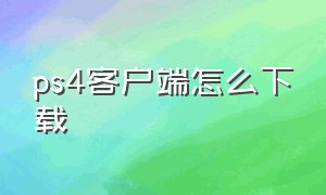 ps4客户端怎么下载（ps4下载列表在哪里）