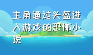 主角通过头盔进入游戏的恐怖小说