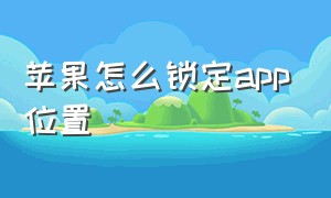 苹果怎么锁定app位置