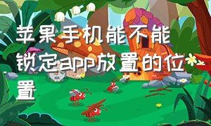 苹果手机能不能锁定app放置的位置