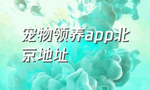 宠物领养app北京地址