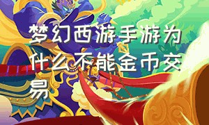 梦幻西游手游为什么不能金币交易