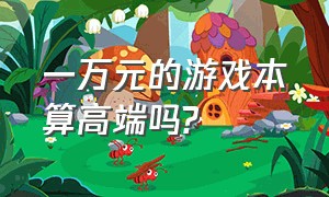 一万元的游戏本算高端吗?