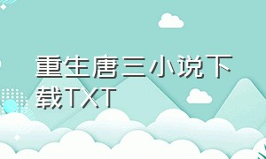 重生唐三小说下载TXT