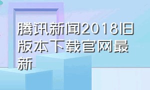 腾讯新闻2018旧版本下载官网最新