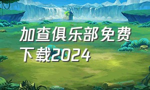 加查俱乐部免费下载2024