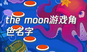 the moon游戏角色名字