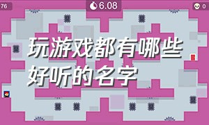 玩游戏都有哪些好听的名字