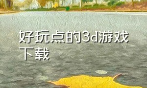 好玩点的3d游戏下载