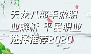 天龙八部手游职业解析 平民职业选择推荐2020