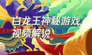 白龙王神秘游戏视频解说