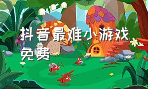 抖音最难小游戏免费