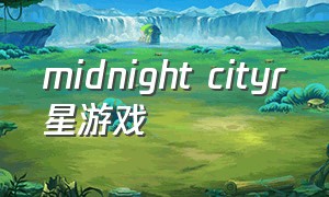 midnight cityr星游戏