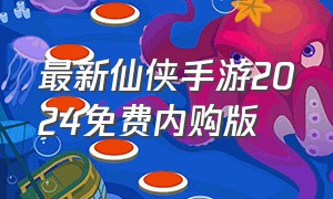 最新仙侠手游2024免费内购版