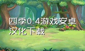 四季0.4游戏安卓汉化下载