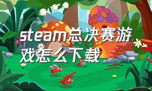 steam总决赛游戏怎么下载