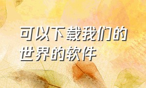 可以下载我们的世界的软件