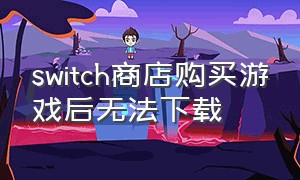 switch商店购买游戏后无法下载
