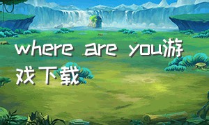 where are you游戏下载