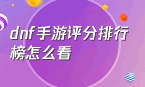 dnf手游评分排行榜怎么看