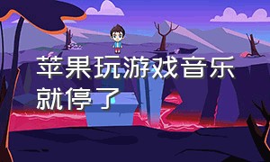 苹果玩游戏音乐就停了