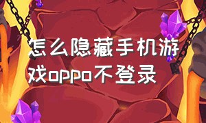 怎么隐藏手机游戏oppo不登录