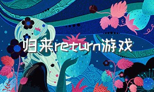 归来return游戏