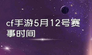 cf手游5月12号赛事时间