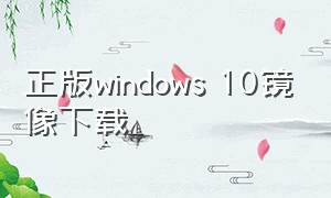 正版windows 10镜像下载