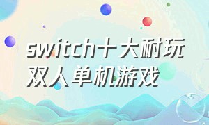 switch十大耐玩双人单机游戏