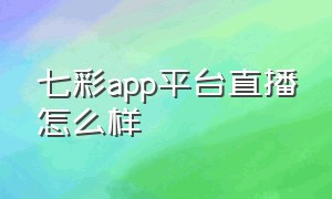 七彩app平台直播怎么样