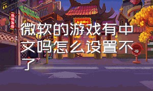 微软的游戏有中文吗怎么设置不了