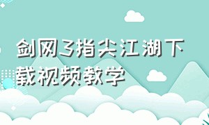 剑网3指尖江湖下载视频教学
