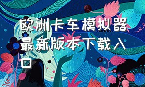 欧洲卡车模拟器最新版本下载入口