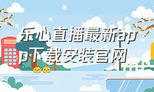 乐心直播最新app下载安装官网