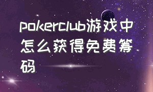 pokerclub游戏中怎么获得免费筹码