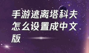 手游逃离塔科夫怎么设置成中文版