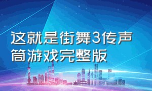 这就是街舞3传声筒游戏完整版