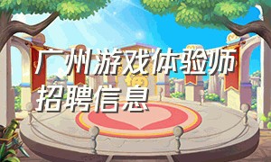 广州游戏体验师招聘信息