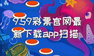 959彩票官网最新下载app扫描