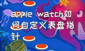apple watch如何自定义表盘指针