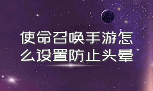 使命召唤手游怎么设置防止头晕