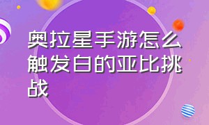 奥拉星手游怎么触发白的亚比挑战