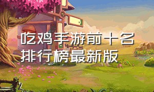 吃鸡手游前十名排行榜最新版