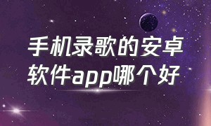 手机录歌的安卓软件app哪个好