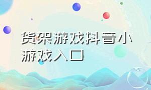 货架游戏抖音小游戏入口