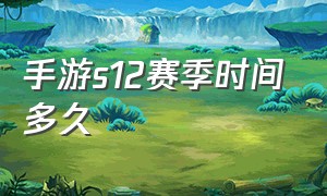 手游s12赛季时间多久