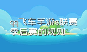 qq飞车手游s联赛季后赛的规则