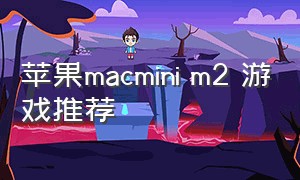 苹果macmini m2 游戏推荐