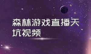 森林游戏直播天坑视频